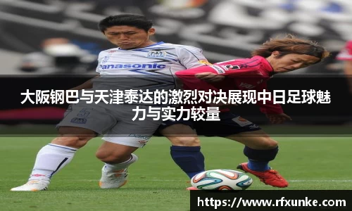 大阪钢巴与天津泰达的激烈对决展现中日足球魅力与实力较量
