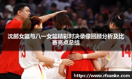 沈部女篮与八一女篮精彩对决录像回顾分析及比赛亮点总结