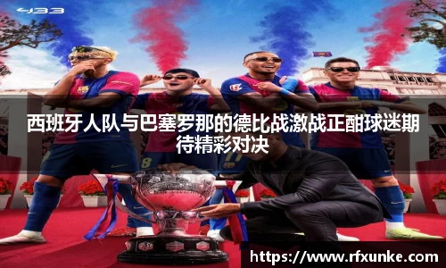 西班牙人队与巴塞罗那的德比战激战正酣球迷期待精彩对决