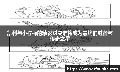凯利与小柠檬的精彩对决谁将成为最终的胜者与传奇之星